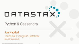 ©2013 DataStax Conﬁdential. Do not distribute without consent.
@rustyrazorblade
Jon Haddad 
Technical Evangelist, DataStax
Python & Cassandra
1
 