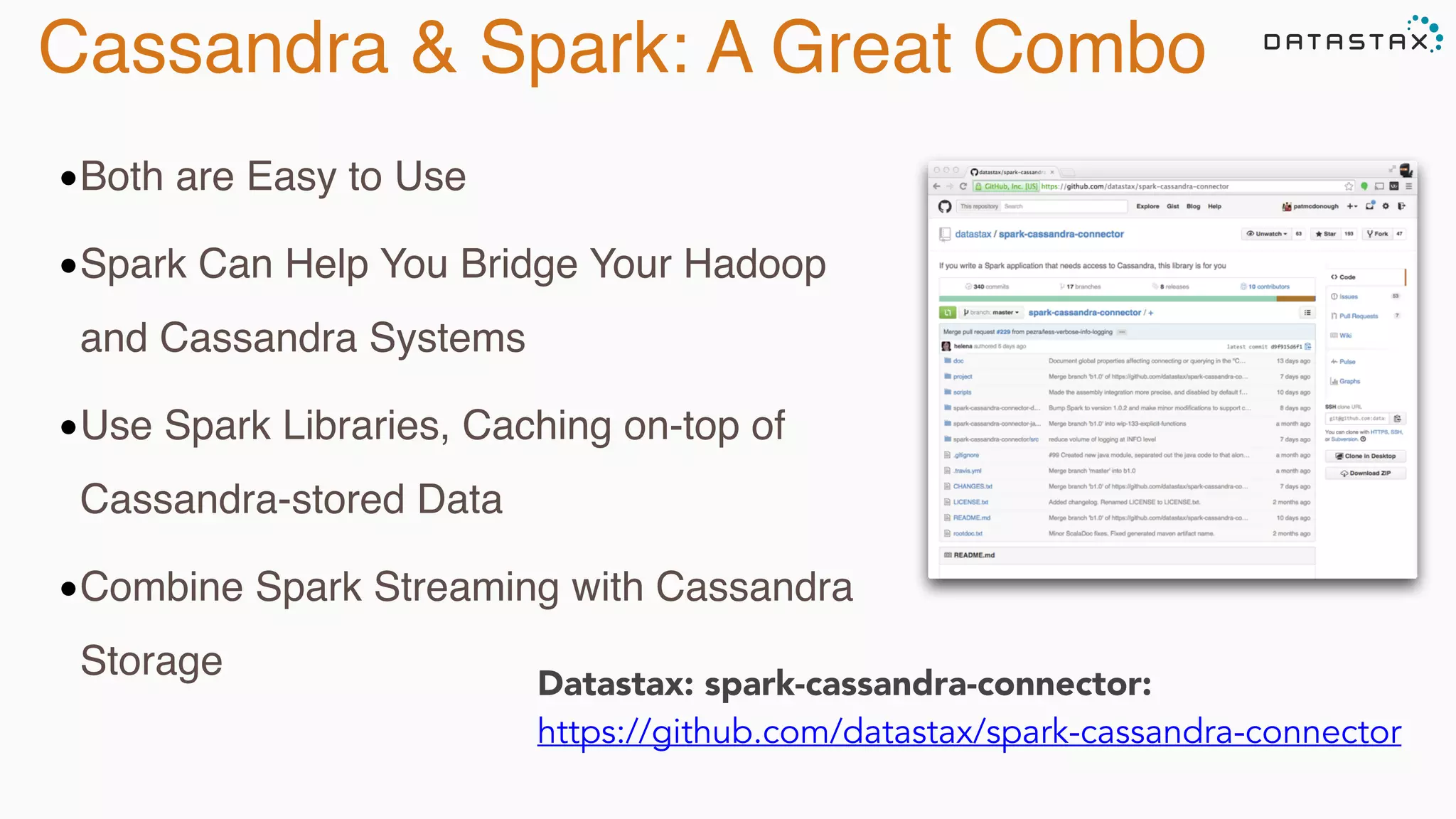 Cassandra & Spark: A Great Combo
Datastax: spark-cassandra-connector: 
https://github.com/datastax/spark-cassandra-connector
•Both are Easy to Use
•Spark Can Help You Bridge Your Hadoop
and Cassandra Systems
•Use Spark Libraries, Caching on-top of
Cassandra-stored Data
•Combine Spark Streaming with Cassandra
Storage
 