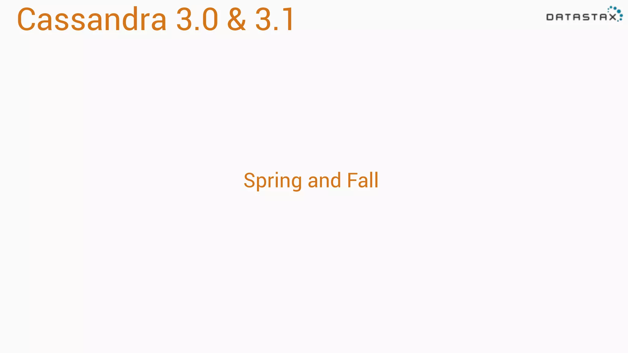 Cassandra 3.0 & 3.1
Spring and Fall
 
