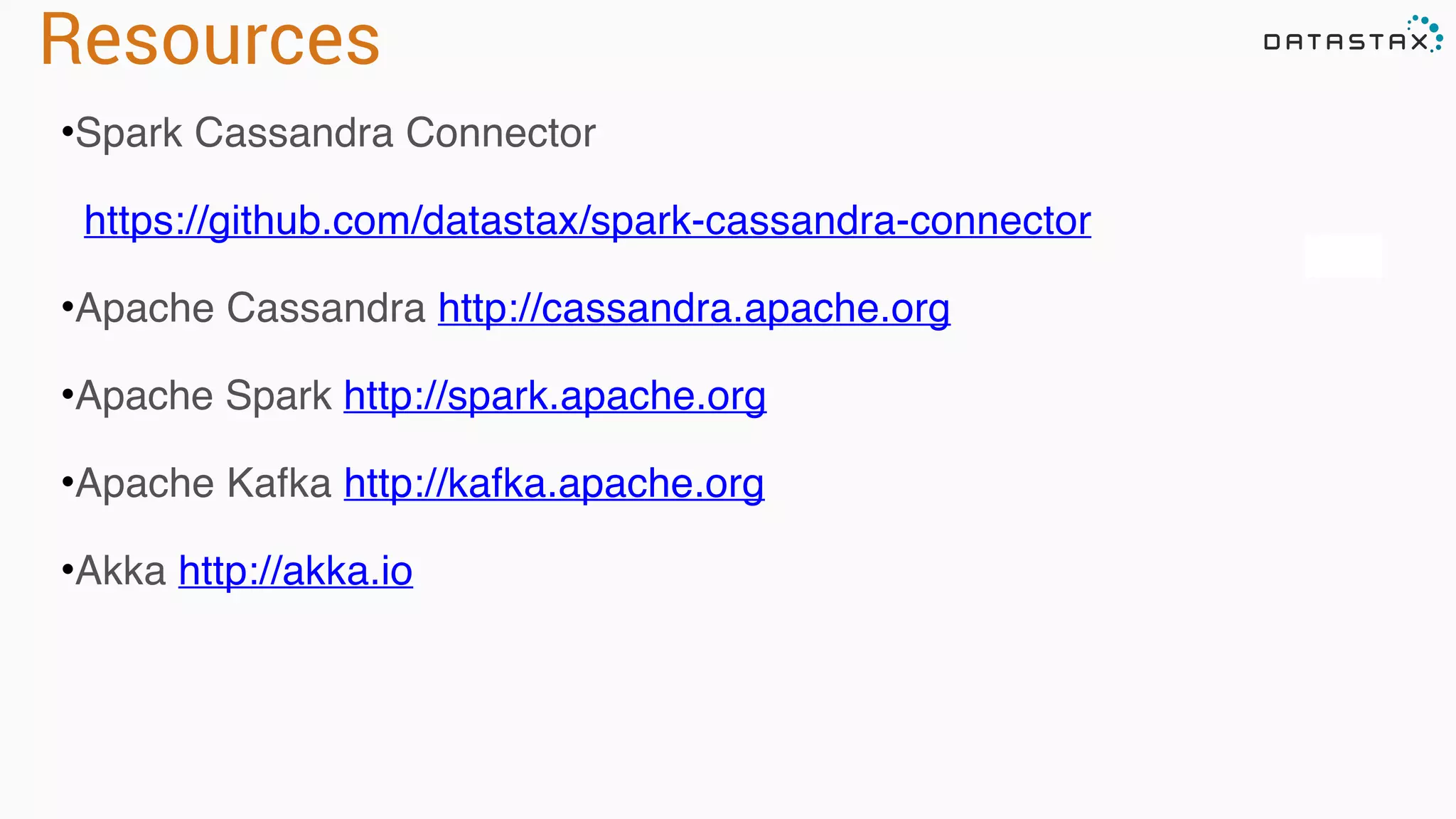 Resources 
•Spark Cassandra Connector 
https://github.com/datastax/spark-cassandra-connector 
•Apache Cassandra http://cassandra.apache.org 
•Apache Spark http://spark.apache.org 
•Apache Kafka http://kafka.apache.org 
•Akka http://akka.io 
Analytic 
Analytic 
 