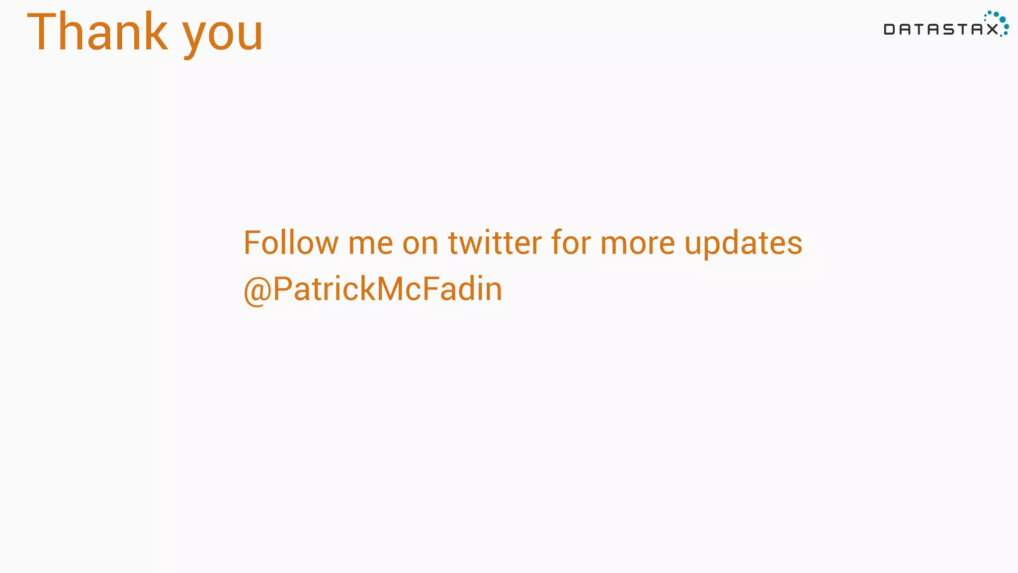 Thank you 
Follow me on twitter for more updates 
@PatrickMcFadin 
