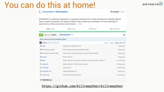 You can do this at home! 
https://github.com/killrweather/killrweather 
 