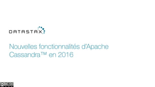 Nouvelles fonctionnalités d’Apache
Cassandra™ en 2016
 