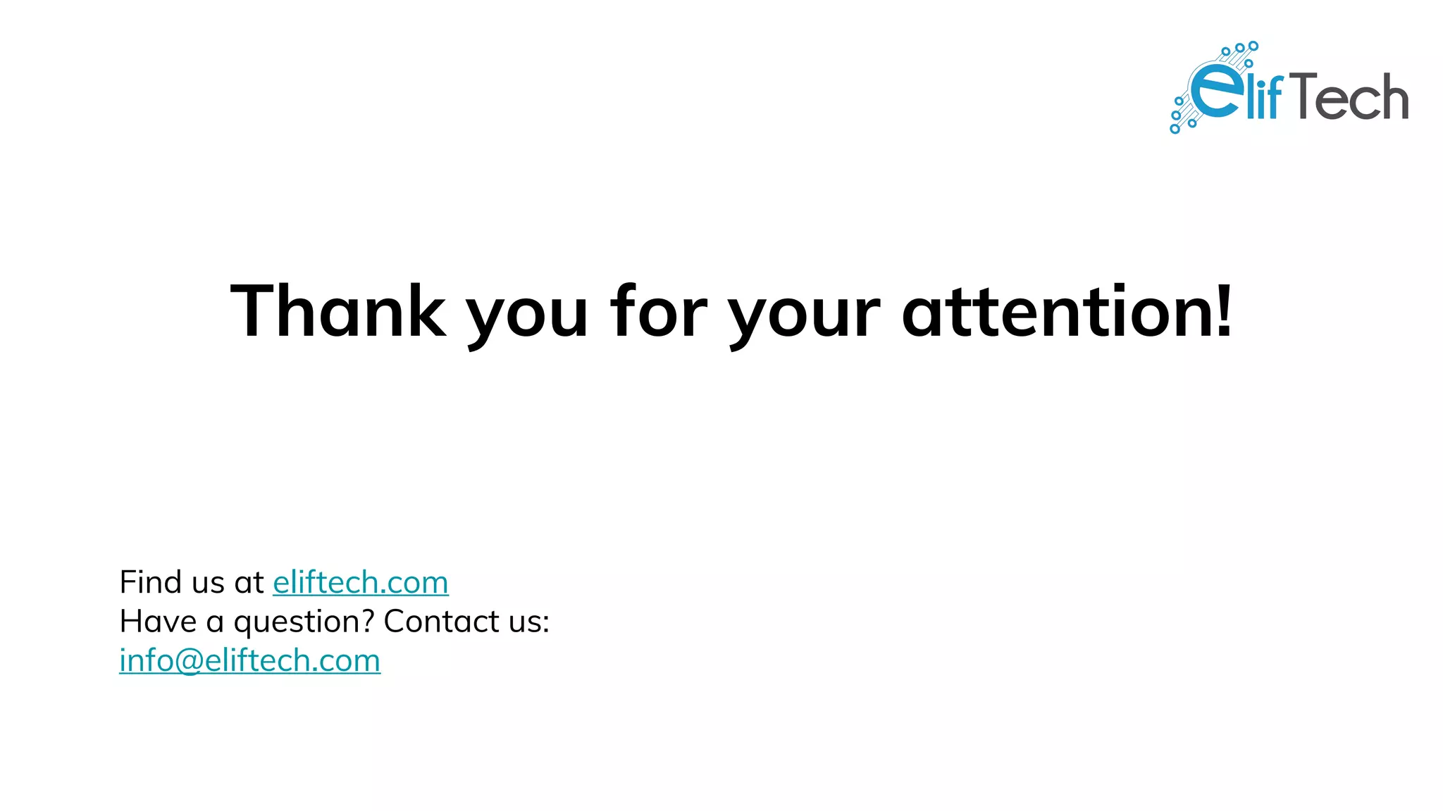 Thank you for your attention!
Find us at eliftech.com
Have a question? Contact us:
info@eliftech.com
 