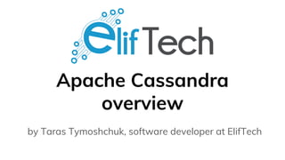 Apache Cassandra
overview
by Taras Tymoshchuk, software developer at ElifTech
 