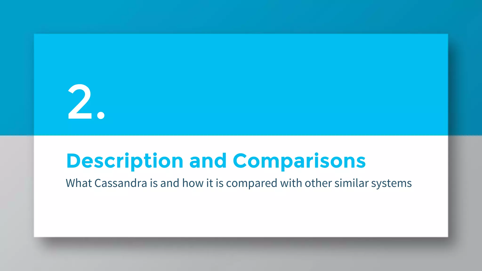 Description and Comparisons What Cassandra is and how it is compared with other similar systems 2. 