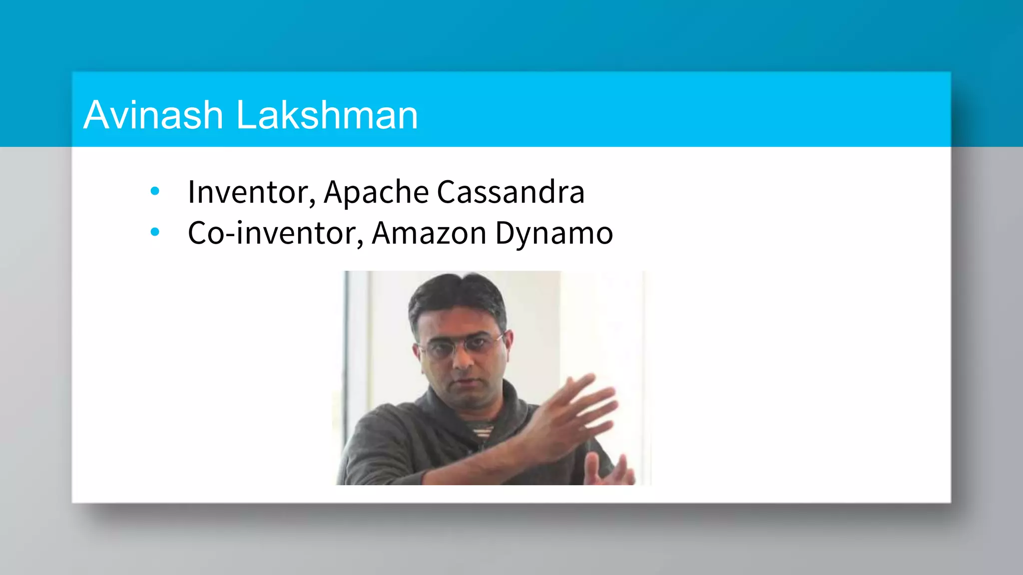 Avinash Lakshman • Inventor, Apache Cassandra • Co-inventor, Amazon Dynamo 