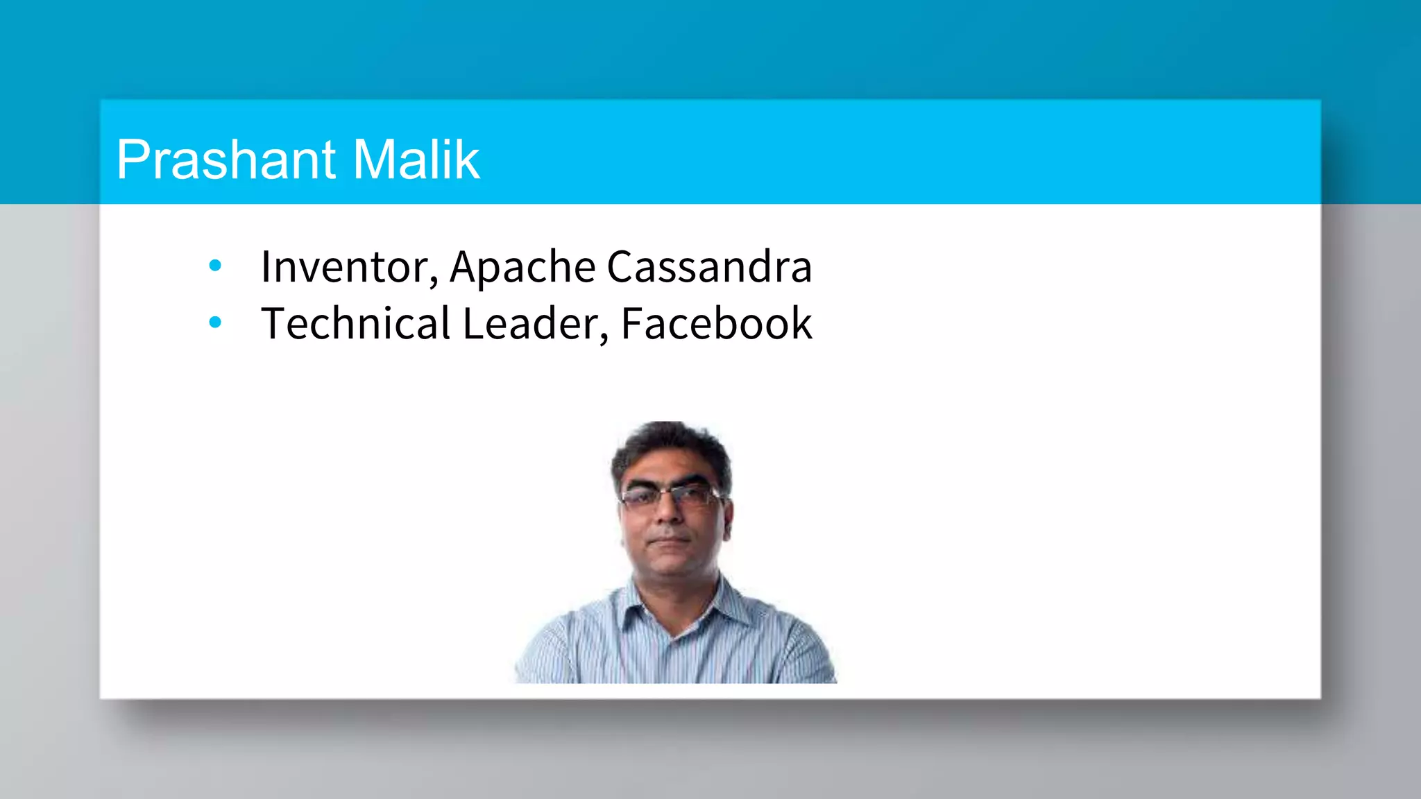 Prashant Malik • Inventor, Apache Cassandra • Technical Leader, Facebook 