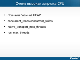 Очень высокая загрузка CPU
• Слишком большой HEAP
• concurrent_reads/concurrent_writes
• native_transport_max_threads
• rpc_max_threads
 