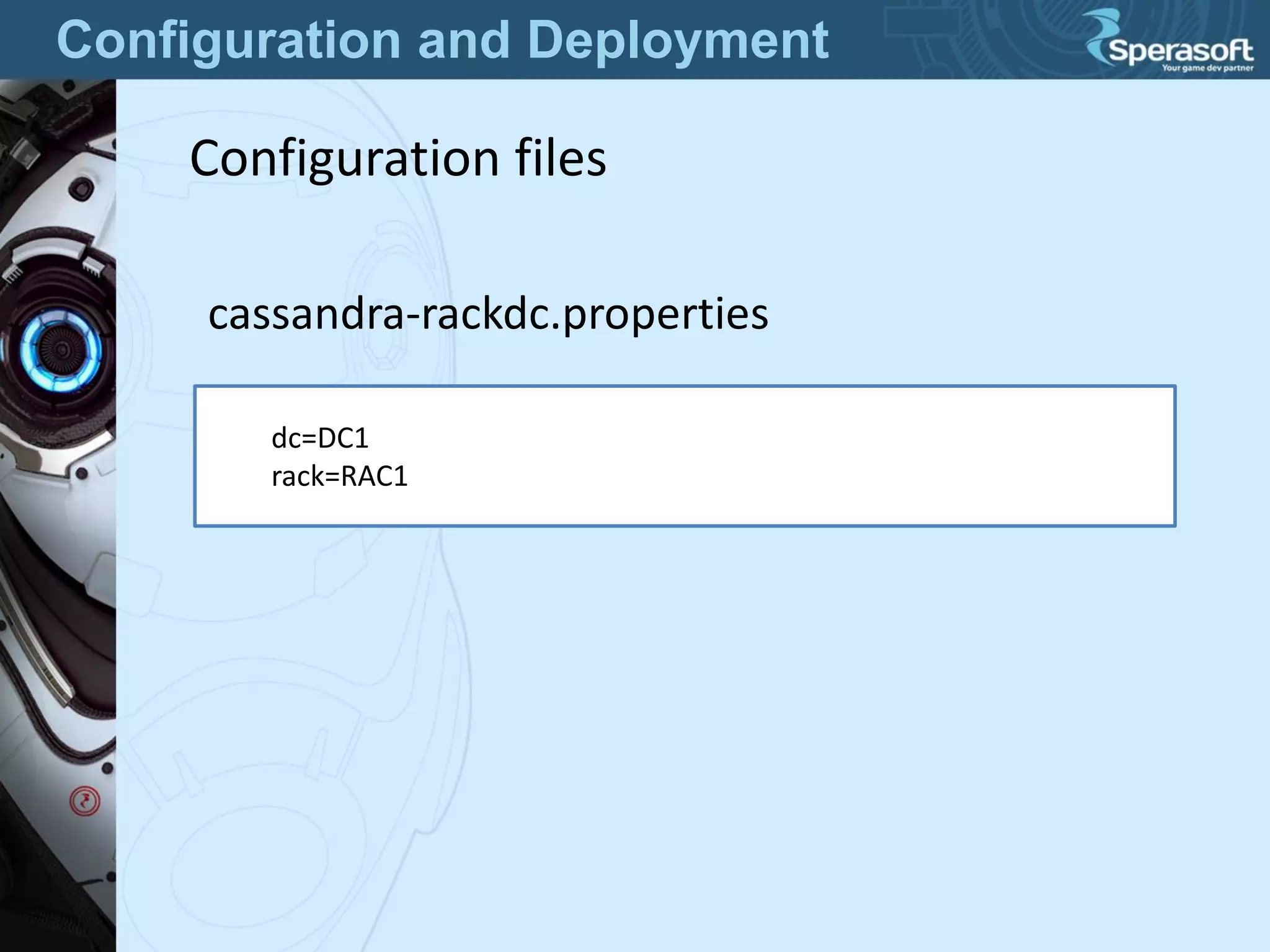 Configuration and Deployment
Configuration files
cassandra-rackdc.properties
dc=DC1
rack=RAC1
 