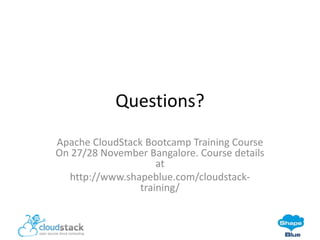 Questions?
Apache CloudStack Bootcamp Training Course
On 27/28 November Bangalore. Course details
at
http://www.shapeblue.com/cloudstacktraining/

 