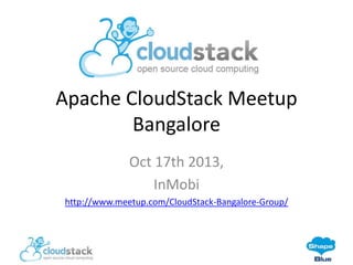 Apache CloudStack Meetup
Bangalore
Oct 17th 2013,
InMobi
http://www.meetup.com/CloudStack-Bangalore-Group/

 