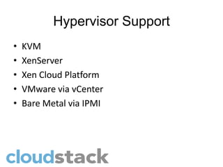 Hypervisor Support
•   KVM
•   XenServer
•   Xen Cloud Platform
•   VMware via vCenter
•   Bare Metal via IPMI
 