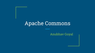 Apache Commons
Anubhav Goyal
 