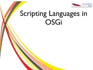 Scripting Languages in
OSGi
 