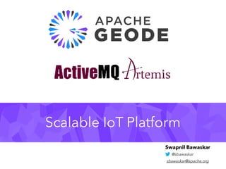 IoT Platform using Geode
and ActiveMQ
Swapnil Bawaskar
@sbawaskar
sbawaskar@apache.org
Scalable IoT Platform
 