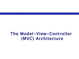 The Model-View-Controller (MVC) Architecture 