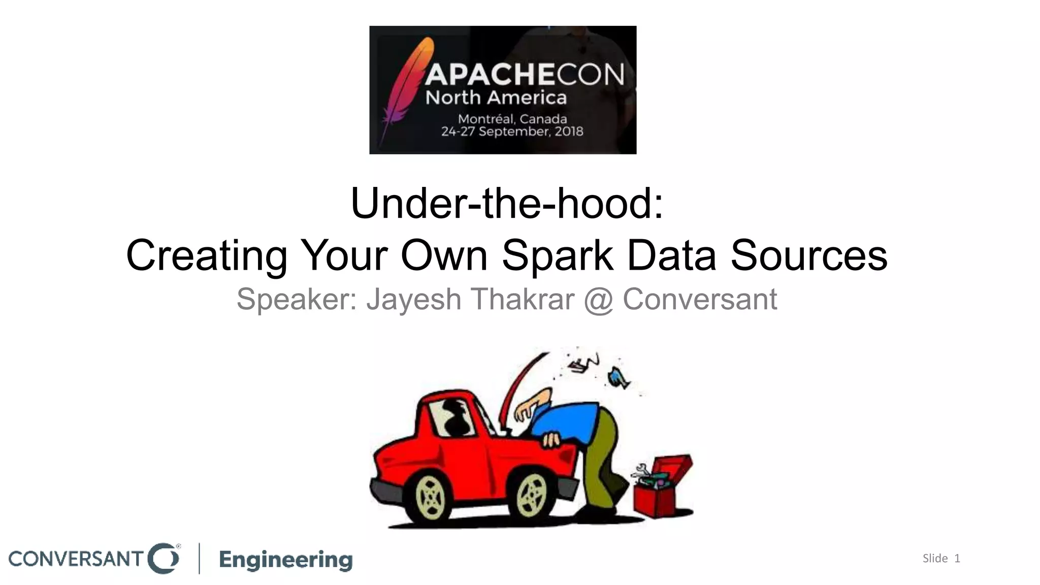 Under-the-hood:
Creating Your Own Spark Data Sources
Speaker: Jayesh Thakrar @ Conversant
Slide 1
 