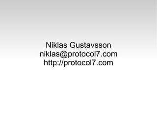 Niklas Gustavsson [email_address] http://protocol7.com 