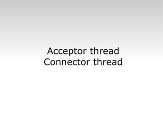 Acceptor thread Connector thread 