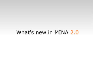 What's new in MINA  2.0 