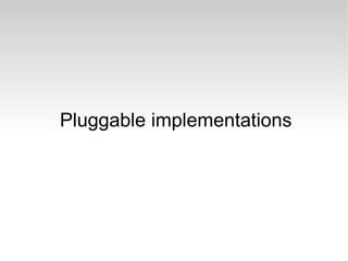 Pluggable implementations 