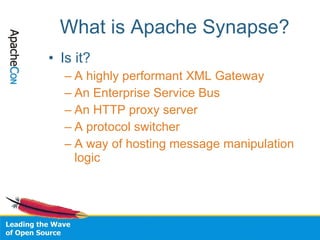 What is Apache Synapse? <ul><li>Is it? </li></ul><ul><ul><li>A highly performant XML Gateway </li></ul></ul><ul><ul><li>An...