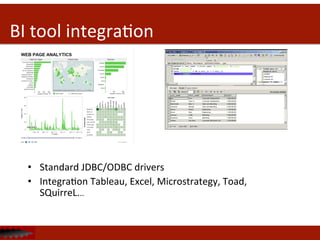 BI	
  tool	
  integraDon	
  
	
  
•  Standard	
  JDBC/ODBC	
  drivers	
  
•  IntegraDon	
  Tableau,	
  Excel,	
  Microstrategy,	
  Toad,	
  
SQuirreL...	
  
 