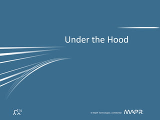 © MapR Technologies, confidential ®
Under	
  the	
  Hood	
  
 