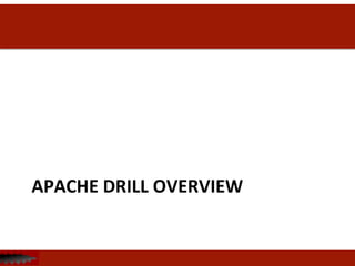 APACHE	
  DRILL	
  OVERVIEW	
  
 