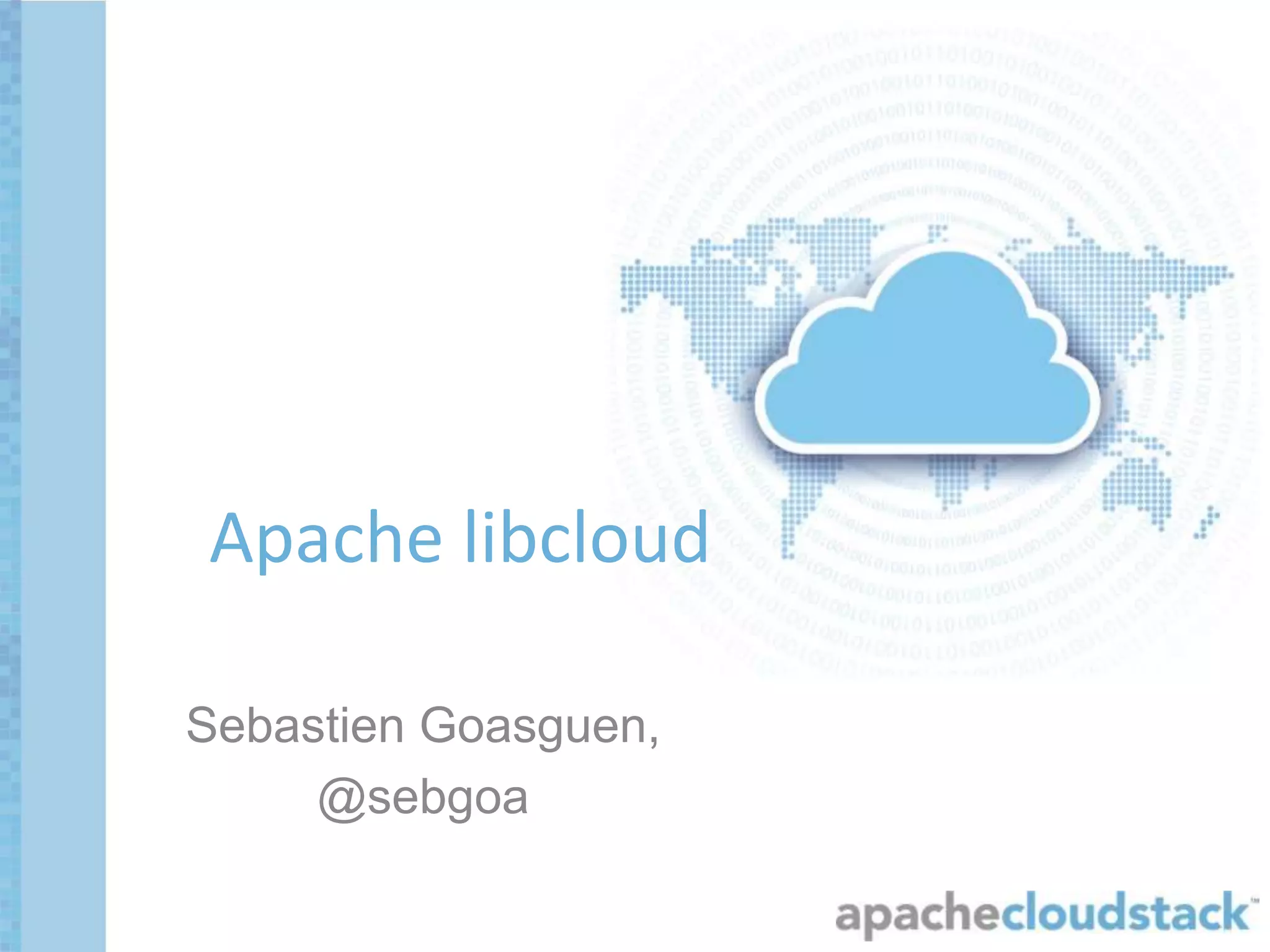 Sebastien Goasguen,
@sebgoa
Apache libcloud
 