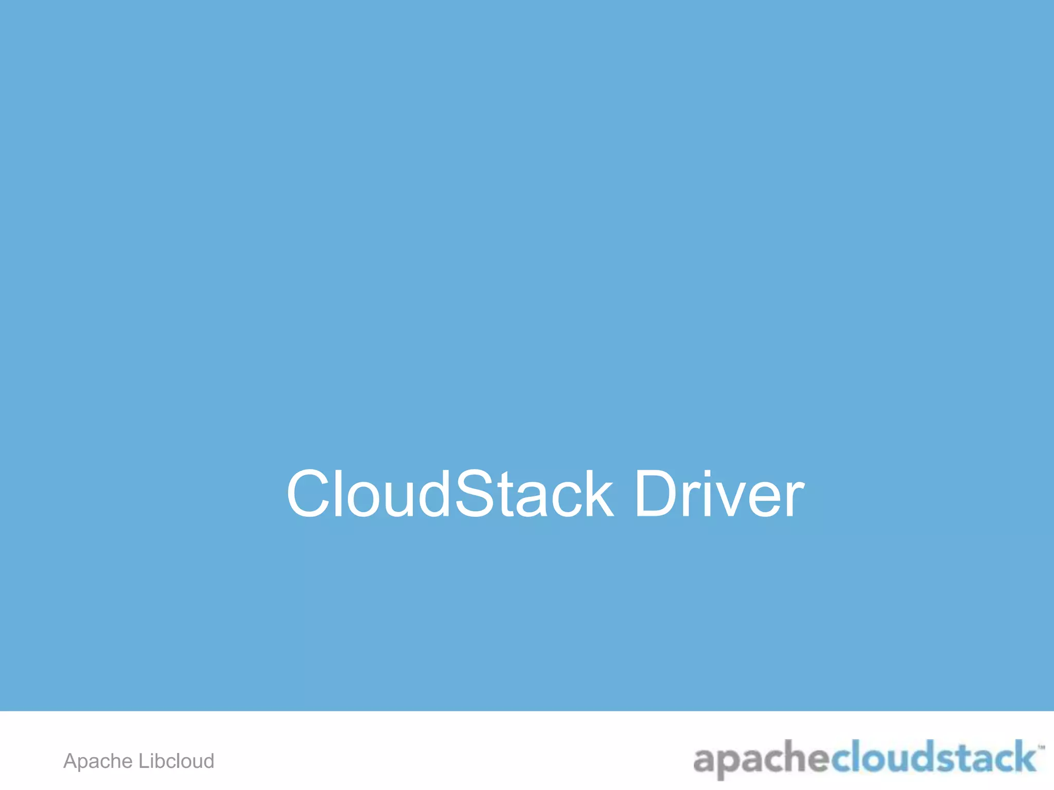 CloudStack Driver
Apache Libcloud
 
