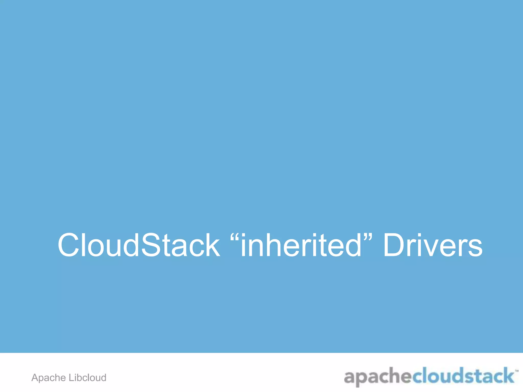 CloudStack “inherited” Drivers
Apache Libcloud
 