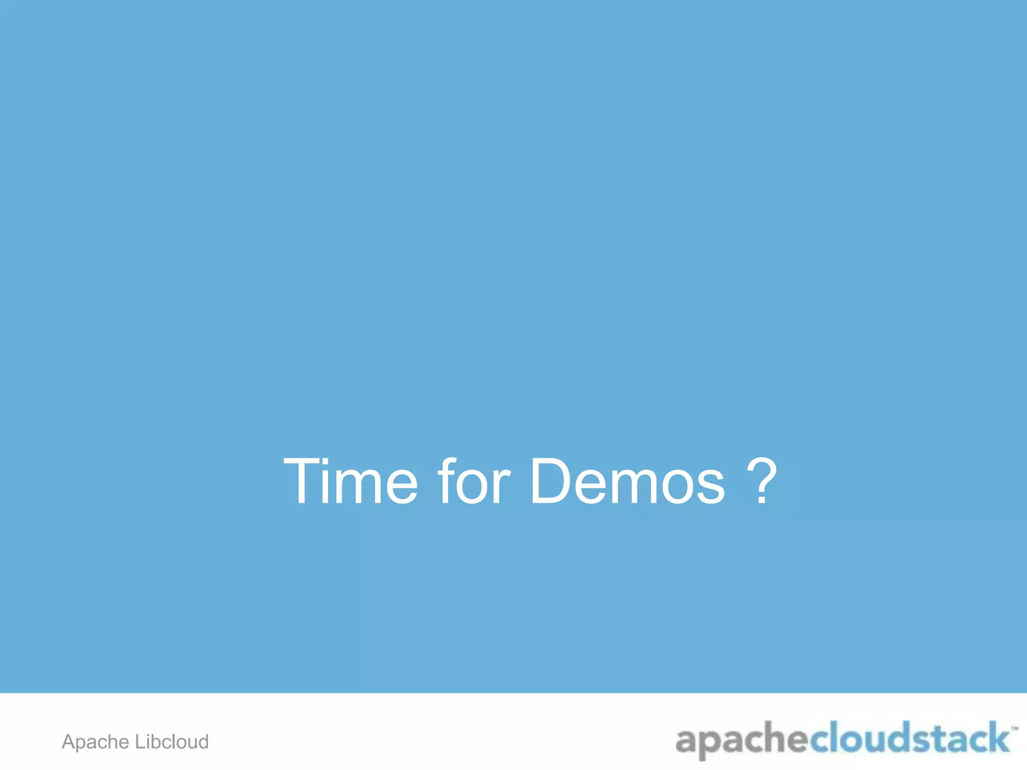 Time for Demos ?
Apache Libcloud
 