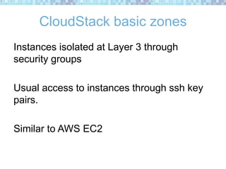 CloudStack Advanced Zone
Creates isolated guest networks (L2
isolation).
Need to manage IP and port forwarding
rules, poss...