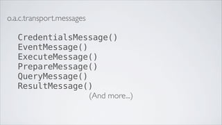o.a.c.transport.messages

   CredentialsMessage()
   EventMessage()
   ExecuteMessage()
   PrepareMessage()
   QueryMessage()
   ResultMessage()
                  (And more...)
 