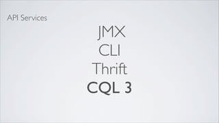 API Services

                JMX
                CLI
               Thrift
               CQL 3
 
