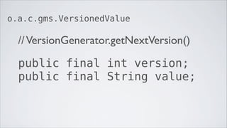 o.a.c.gms.VersionedValue

  // VersionGenerator.getNextVersion()

  public final int version;
  public final String value;
 