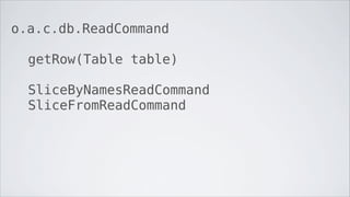 o.a.c.db.ReadCommand

  getRow(Table table)

  SliceByNamesReadCommand
  SliceFromReadCommand
 