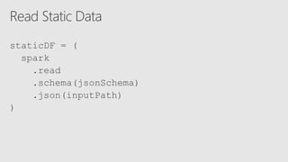 staticDF = (
spark
.read
.schema(jsonSchema)
.json(inputPath)
)
 