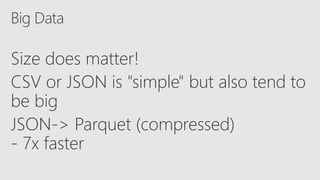 Size does matter!
CSV or JSON is "simple" but also tend to
be big
JSON-> Parquet (compressed)
- 7x faster
 