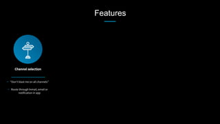 Features
Channel selection
•  “Don’t blast me on all channels”
•  Route through Inmail, email or
notification in app
 
