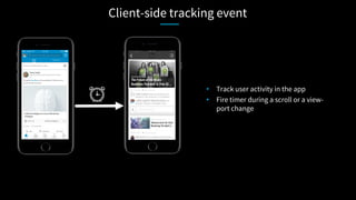 Client-side tracking event
•  Track user activity in the app
•  Fire timer during a scroll or a view-
port change
 
