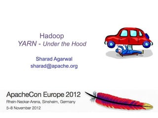 Hadoop
YARN - Under the Hood

      Sharad Agarwal
    sharad@apache.org
 