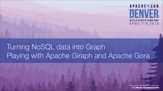 Turning NoSQL data into Graph 
Playing with Apache Giraph and Apache Gora
 