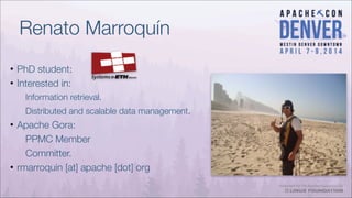 Renato Marroquín
!
• PhD student:
• Interested in:
Information retrieval.
Distributed and scalable data management.
• Apac...