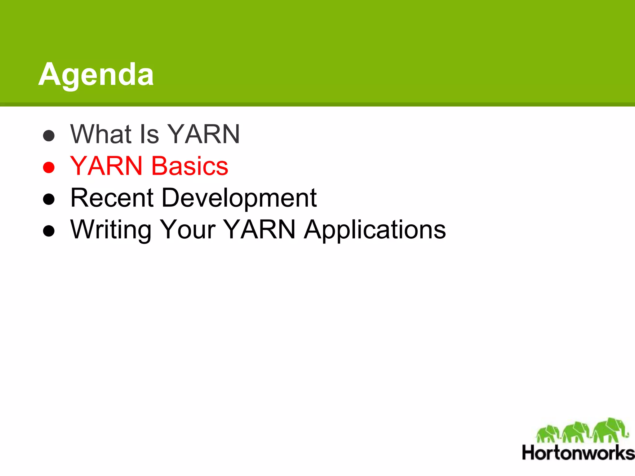 Agenda
● What Is YARN
● YARN Basics
● Recent Development
● Writing Your YARN Applications
 