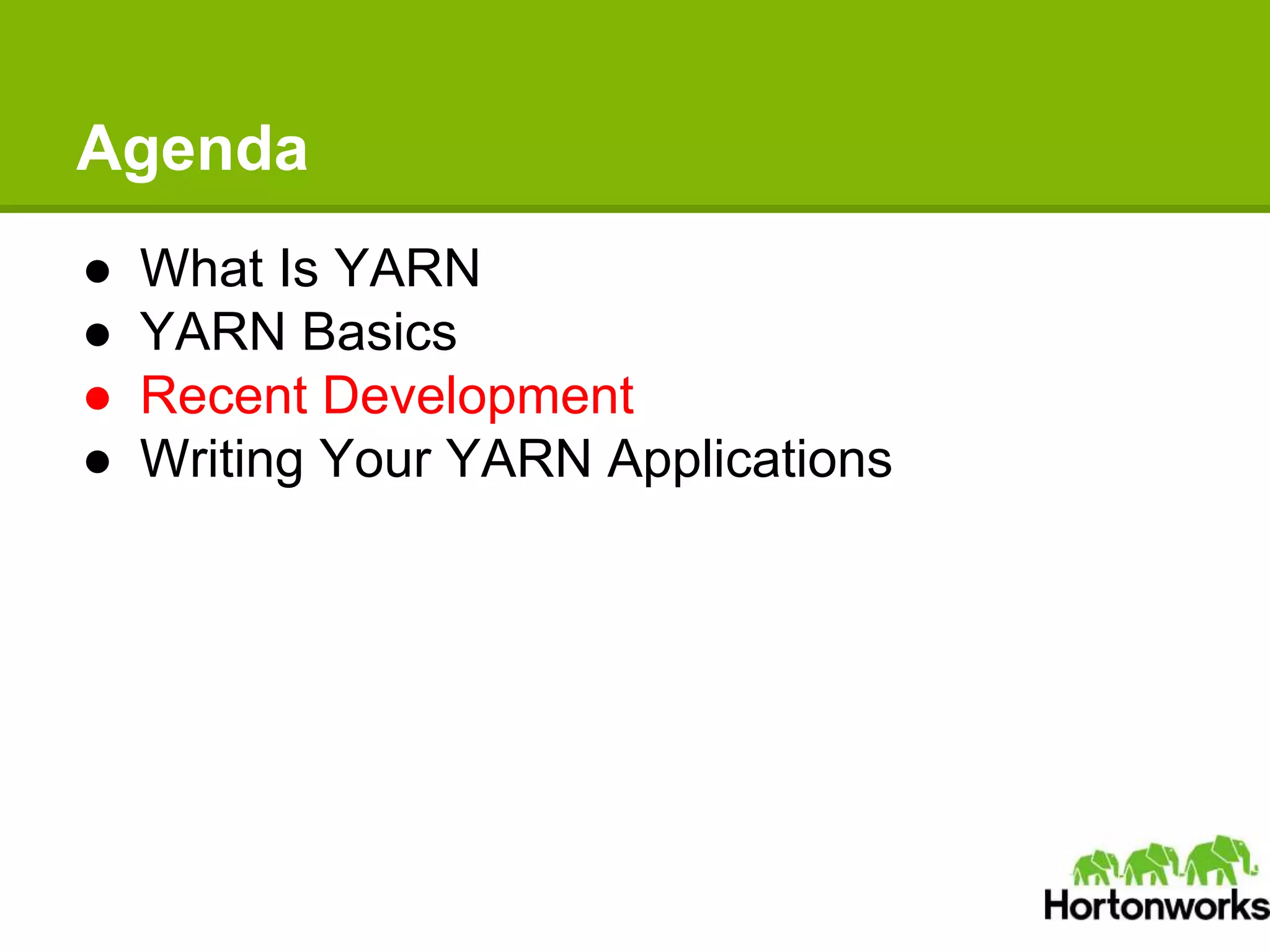 Agenda
● What Is YARN
● YARN Basics
● Recent Development
● Writing Your YARN Applications
 