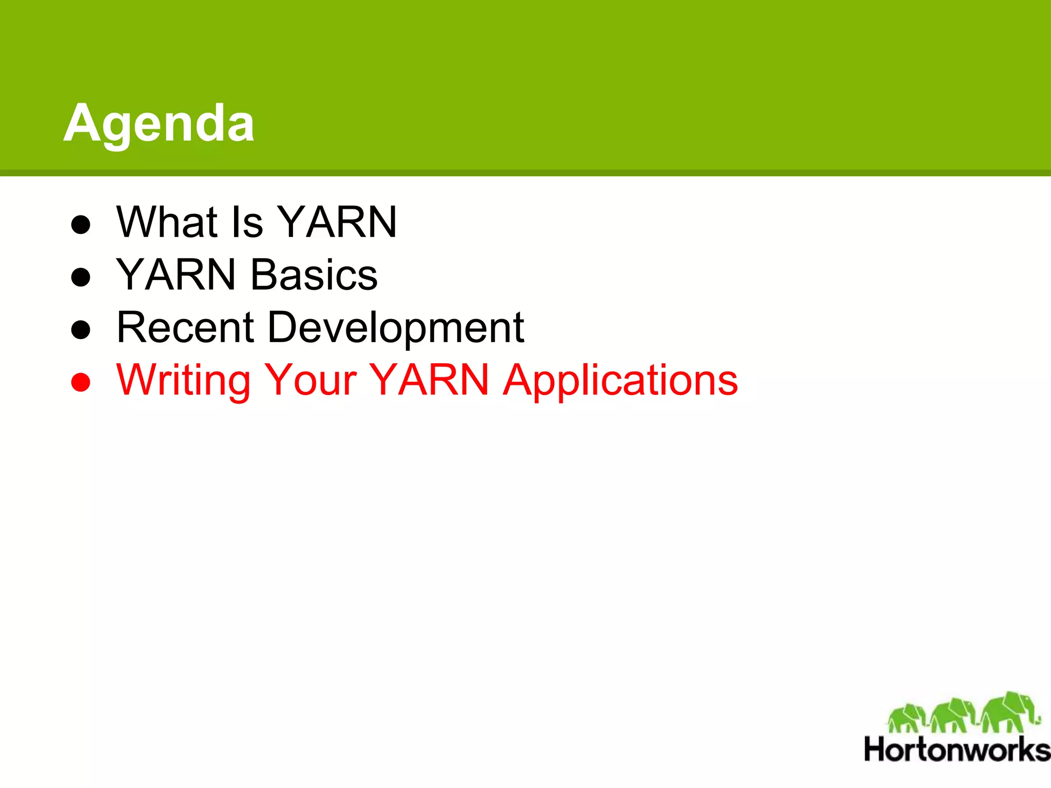 Agenda
● What Is YARN
● YARN Basics
● Recent Development
● Writing Your YARN Applications
 