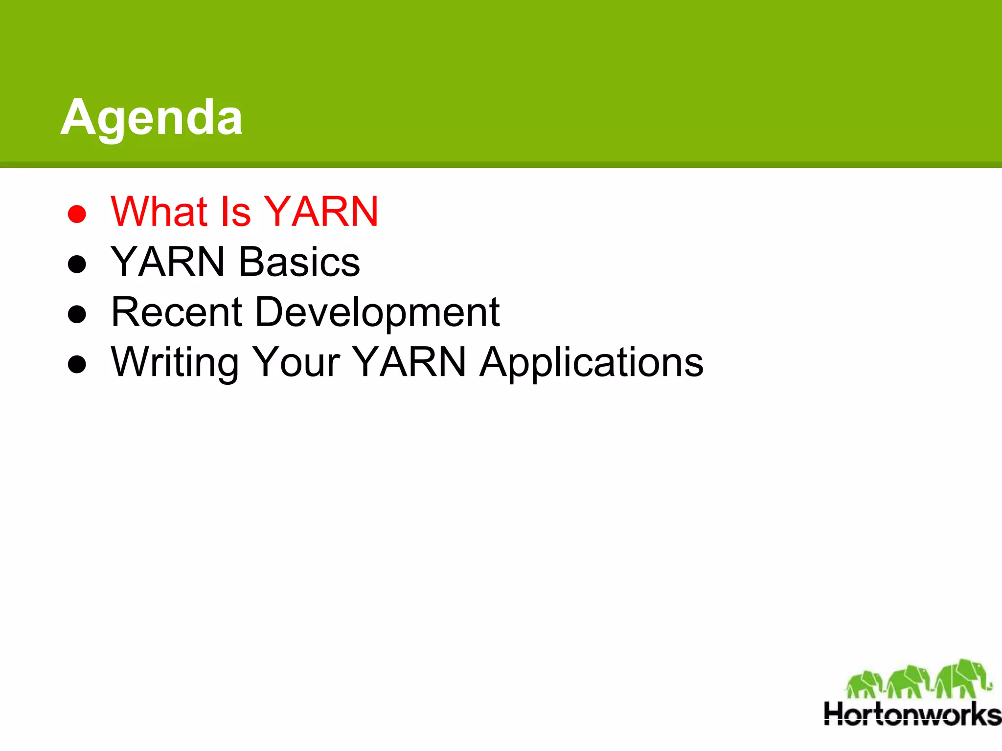 Agenda
● What Is YARN
● YARN Basics
● Recent Development
● Writing Your YARN Applications
 